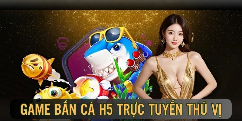 Bắn cá H5 giới thiệu