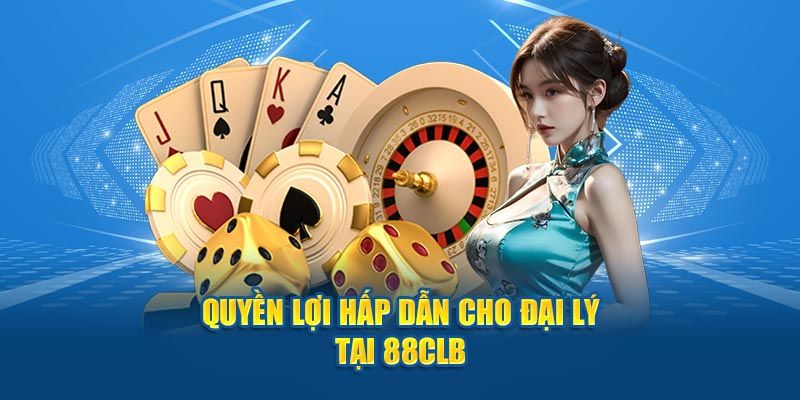 Quyền lợi nhận được khi là đại lý 88clb